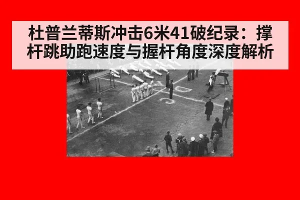 杜普兰蒂斯冲击6米41破纪录:撑杆跳助跑速度与握杆角度深度解析(World Cup 2026)