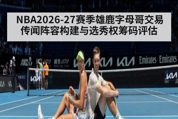 NBA2026-27赛季雄鹿字母哥交易传闻阵容构建与选秀权筹码评估(World Cup 2026)